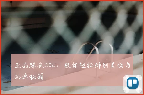 正品球衣nba，教你轻松辨别真伪与挑选秘籍