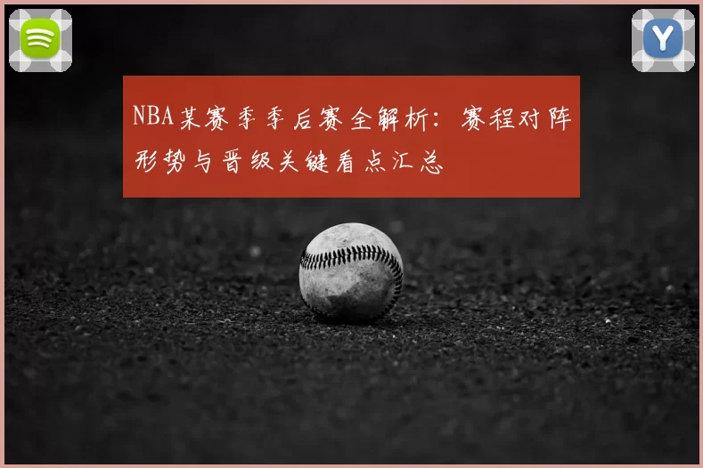 NBA某赛季季后赛全解析：赛程对阵形势与晋级关键看点汇总