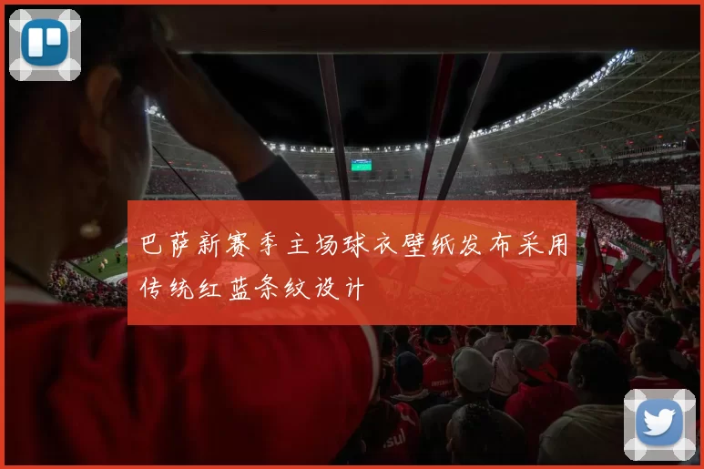 巴萨新赛季主场球衣壁纸发布采用传统红蓝条纹设计