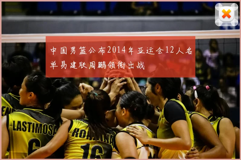 中国男篮公布2014年亚运会12人名单易建联周鹏领衔出战