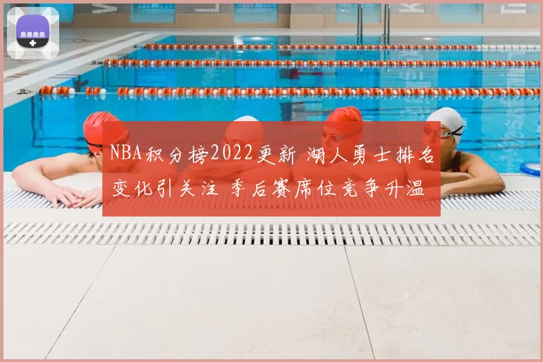 NBA积分榜2022更新 湖人勇士排名变化引关注 季后赛席位竞争升温