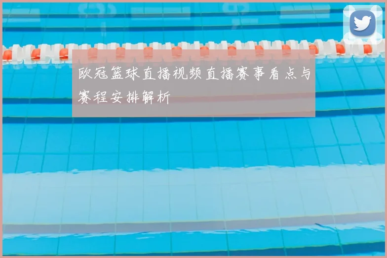 欧冠篮球直播视频直播赛事看点与赛程安排解析